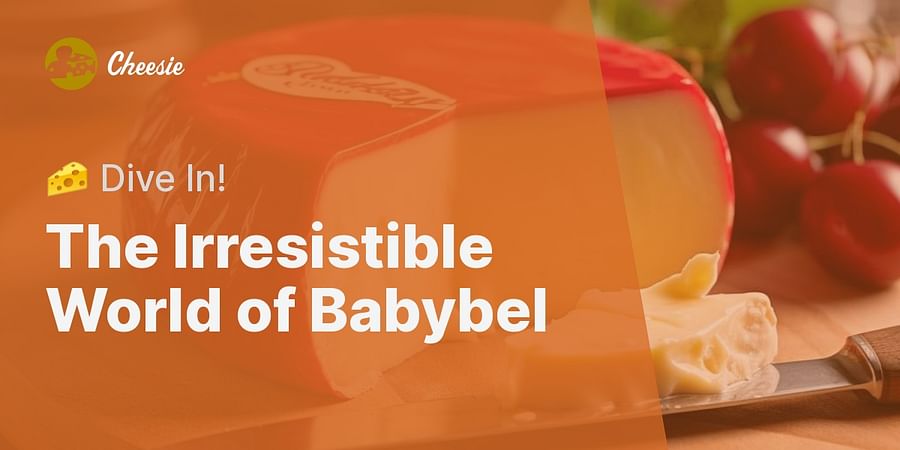 The Irresistible World of Babybel - ๐ง Dive In!