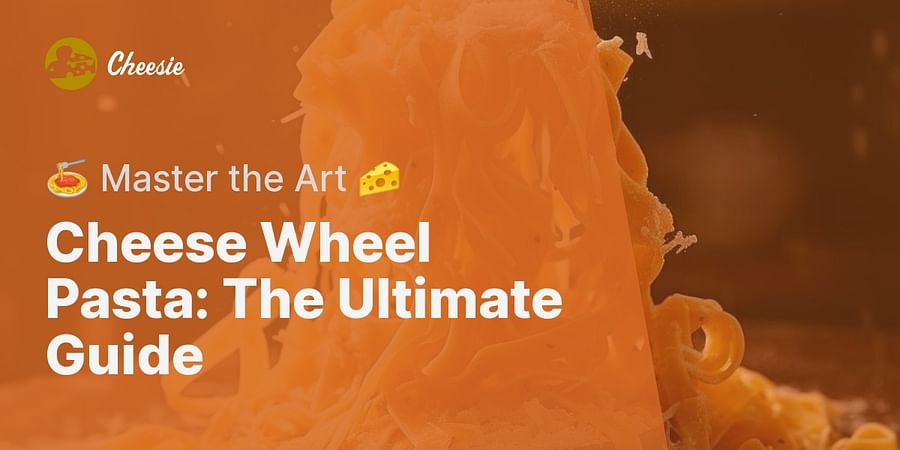 Cheese Wheel Pasta: The Ultimate Guide - 🍝 Master the Art 🧀